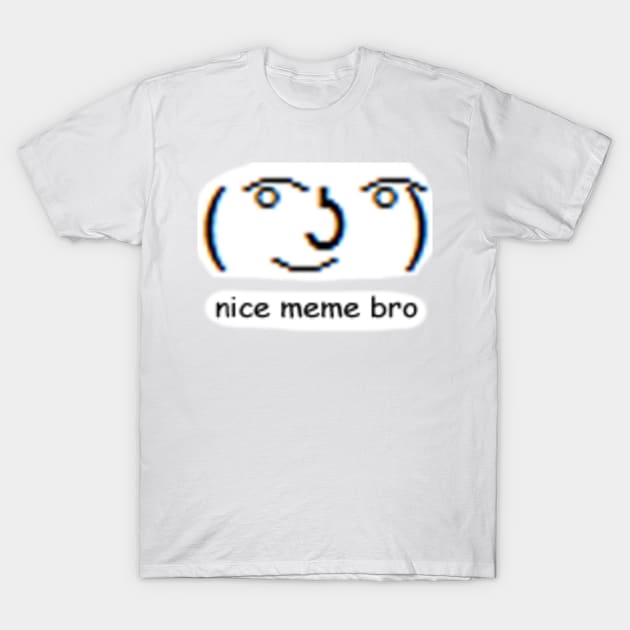 Nice meme bro T-Shirt by Wariuzz